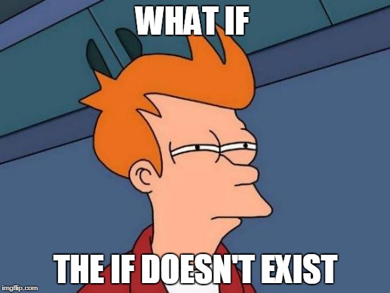 Futurama Fry Meme | WHAT IF; THE IF DOESN'T EXIST | image tagged in memes,futurama fry | made w/ Imgflip meme maker