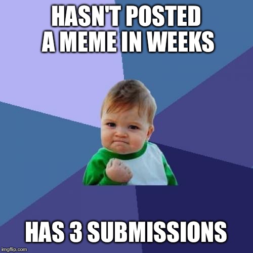 I still have no idea what I'm going to post but I'm feeling lucky! | HASN'T POSTED A MEME IN WEEKS; HAS 3 SUBMISSIONS | image tagged in memes,success kid,submissions | made w/ Imgflip meme maker