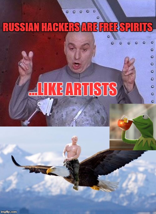 free spirit | RUSSIAN HACKERS ARE FREE SPIRITS; ...LIKE ARTISTS | image tagged in funny memes,free stuff,good guy putin,putin thats cute,but that's none of my business | made w/ Imgflip meme maker