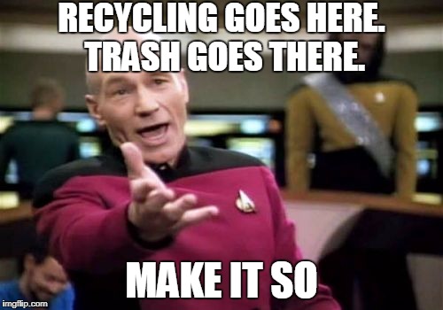 Picard Wtf Meme | RECYCLING GOES HERE. TRASH GOES THERE. MAKE IT SO | image tagged in memes,picard wtf | made w/ Imgflip meme maker