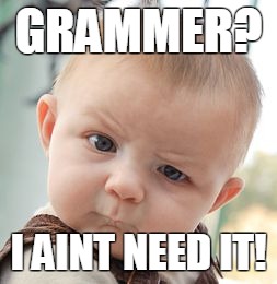 Skeptical Baby | GRAMMER? I AINT NEED IT! | image tagged in memes,skeptical baby | made w/ Imgflip meme maker