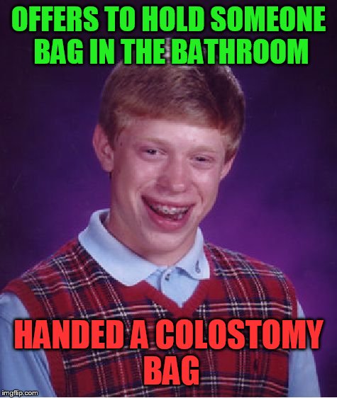 Bad Luck Brian Meme | OFFERS TO HOLD SOMEONE BAG IN THE BATHROOM HANDED A COLOSTOMY BAG | image tagged in memes,bad luck brian | made w/ Imgflip meme maker