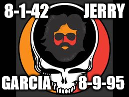 Jerry Garcia Day | 8-1-42           JERRY; GARCIA         8-9-95 | image tagged in jerry garcia,grateful dead,jerry garcia rip | made w/ Imgflip meme maker