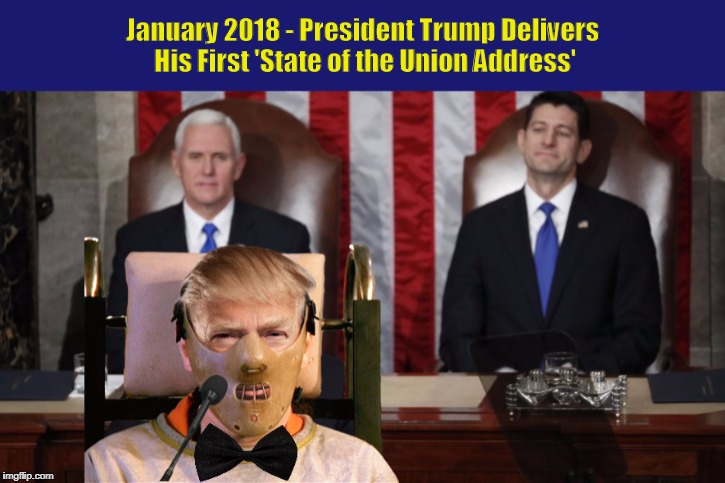 January 2018 - President Trump Delivers His First 'State of the Union Address' | image tagged in donald trump,president trump,state of the union,hannibal lecter,funny,memes | made w/ Imgflip meme maker