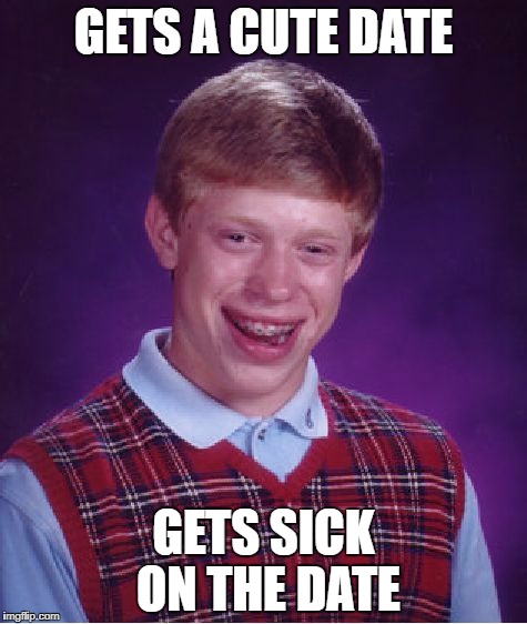 Bad Luck Brian Meme | GETS A CUTE DATE; GETS SICK ON THE DATE | image tagged in memes,bad luck brian | made w/ Imgflip meme maker