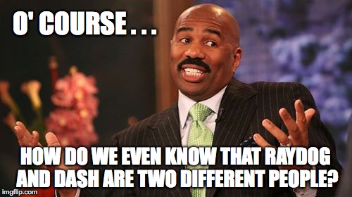ever see Spider-man and Superman in church on the same Sunday? | O' COURSE . . . HOW DO WE EVEN KNOW THAT RAYDOG AND DASH ARE TWO DIFFERENT PEOPLE? | image tagged in memes,steve harvey | made w/ Imgflip meme maker
