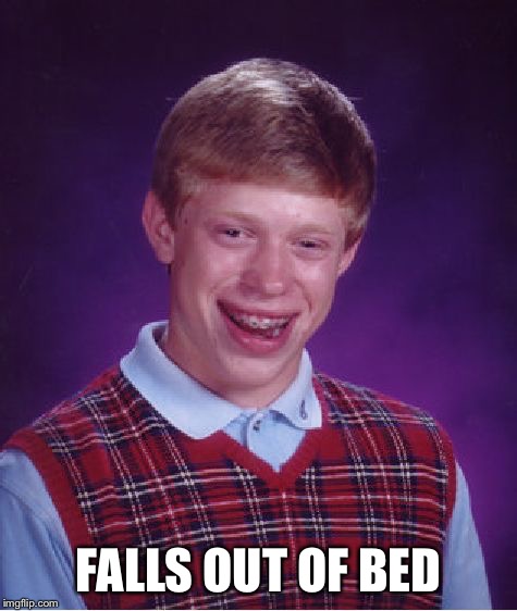 Bad Luck Brian Meme | FALLS OUT OF BED | image tagged in memes,bad luck brian | made w/ Imgflip meme maker