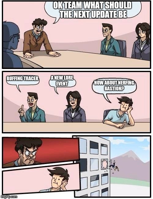 Blizzard meeting for next update  | OK TEAM WHAT SHOULD THE NEXT UPDATE BE; BUFFING TRACER; A NEW LORE EVENT; HOW ABOUT NERFING BASTION? | image tagged in memes,boardroom meeting suggestion | made w/ Imgflip meme maker