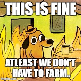 Dog in burning house | THIS IS FINE; ATLEAST WE DON'T HAVE TO FARM.. | image tagged in dog in burning house | made w/ Imgflip meme maker