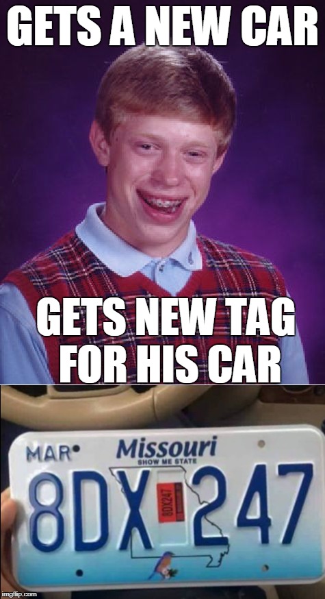 Get it?  | GETS A NEW CAR; GETS NEW TAG FOR HIS CAR | image tagged in memes,bad luck brian,new car,license plate,nsfw | made w/ Imgflip meme maker