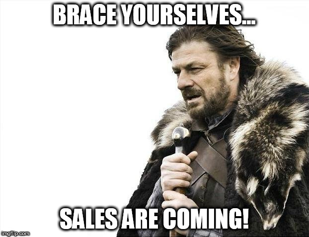 Brace Yourselves X is Coming | BRACE YOURSELVES... SALES ARE COMING! | image tagged in memes,brace yourselves x is coming | made w/ Imgflip meme maker