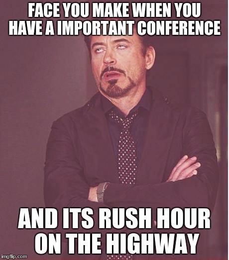 ... >:) | FACE YOU MAKE WHEN YOU HAVE A IMPORTANT CONFERENCE; AND ITS RUSH HOUR ON THE HIGHWAY | image tagged in memes,face you make robert downey jr | made w/ Imgflip meme maker