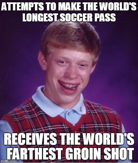 Bad Luck Brian | ATTEMPTS TO MAKE THE WORLD'S LONGEST SOCCER PASS; RECEIVES THE WORLD'S FARTHEST GROIN SHOT | image tagged in memes,bad luck brian | made w/ Imgflip meme maker