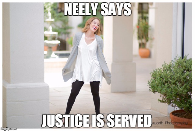 NEELY SAYS; JUSTICE IS SERVED | made w/ Imgflip meme maker