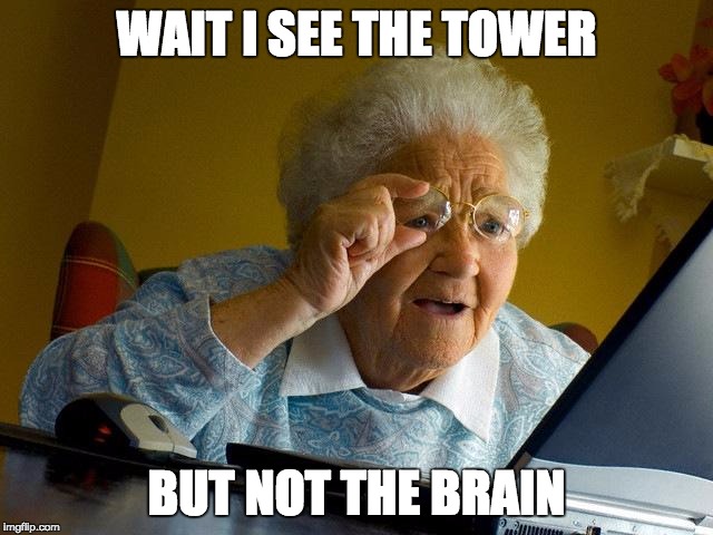 Grandma Finds The Internet Meme | WAIT I SEE THE TOWER BUT NOT THE BRAIN | image tagged in memes,grandma finds the internet | made w/ Imgflip meme maker