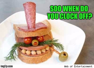 SOO WHEN DO YOU CLOCK OFF? | made w/ Imgflip meme maker