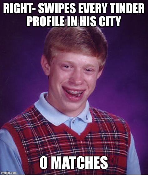 Bad Luck Brian Meme | RIGHT- SWIPES EVERY TINDER PROFILE IN HIS CITY; 0 MATCHES | image tagged in memes,bad luck brian | made w/ Imgflip meme maker