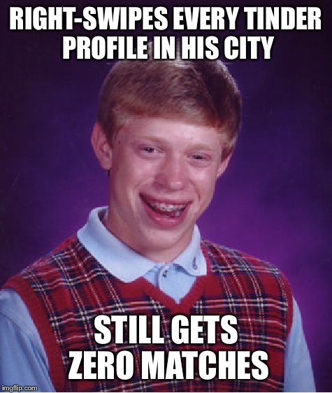 Bad Luck Brian Meme | RIGHT-SWIPES EVERY TINDER PROFILE IN HIS CITY; STILL GETS ZERO MATCHES | image tagged in memes,bad luck brian | made w/ Imgflip meme maker
