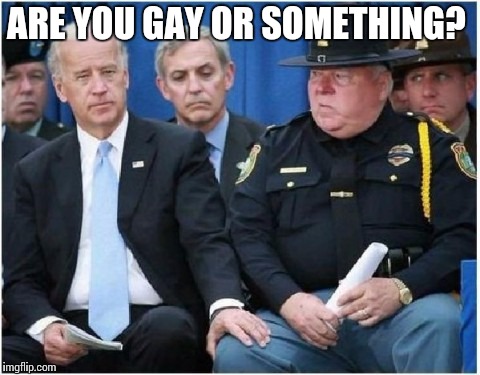 Joe Biden hits on trooper | ARE YOU GAY OR SOMETHING? | image tagged in joe biden hits on trooper | made w/ Imgflip meme maker