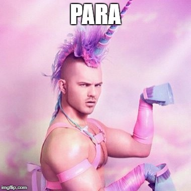 Unicorn MAN Meme | PARA | image tagged in memes,unicorn man | made w/ Imgflip meme maker