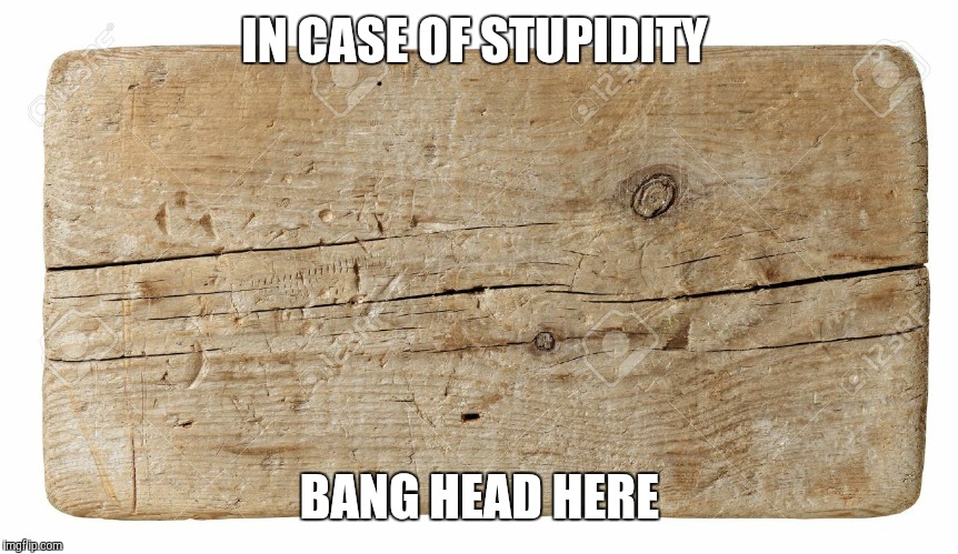 If facepalm doesn't work.... | IN CASE OF STUPIDITY; BANG HEAD HERE | image tagged in funny,memes,meme,stupid,stupidity,facepalm | made w/ Imgflip meme maker