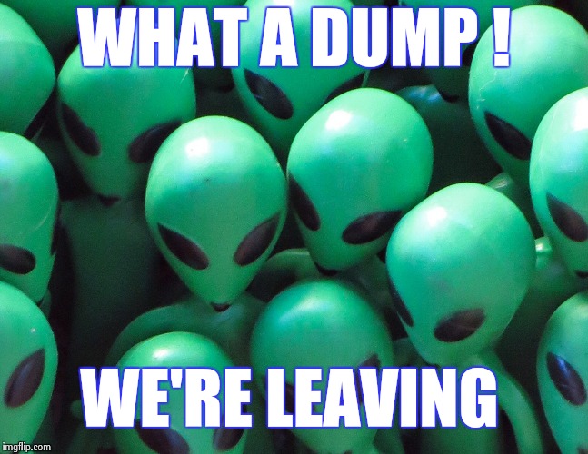 Aliens traffic jam | WHAT A DUMP ! WE'RE LEAVING | image tagged in aliens traffic jam | made w/ Imgflip meme maker