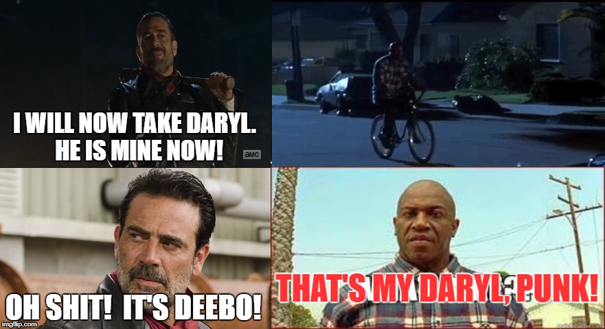 Negan Deebo | I WILL NOW TAKE DARYL.  HE IS MINE NOW! THAT'S MY DARYL, PUNK! OH SHIT!  IT'S DEEBO! | image tagged in my daryl | made w/ Imgflip meme maker