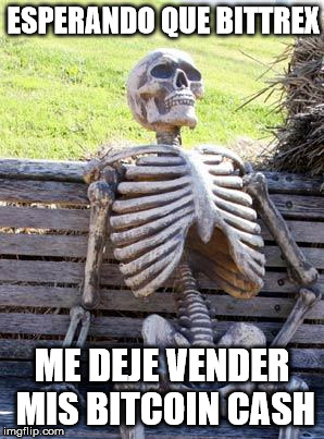 Waiting Skeleton Meme | ESPERANDO QUE BITTREX; ME DEJE VENDER MIS BITCOIN CASH | image tagged in memes,waiting skeleton | made w/ Imgflip meme maker