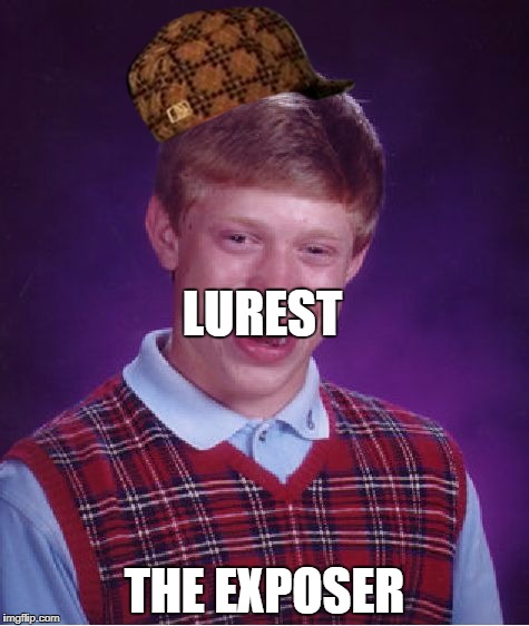 Bad Luck Brian | LUREST; THE EXPOSER | image tagged in memes,bad luck brian,scumbag | made w/ Imgflip meme maker