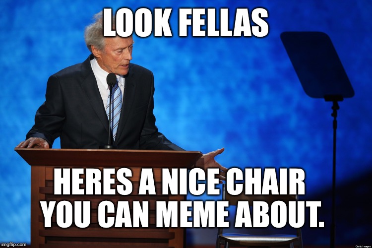 clink eastwood chair chuck shurmur | LOOK FELLAS; HERES A NICE CHAIR YOU CAN MEME ABOUT. | image tagged in clink eastwood chair chuck shurmur | made w/ Imgflip meme maker