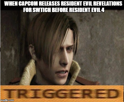 Resident Evil 4 | WHEN CAPCOM RELEASES RESIDENT EVIL REVELATIONS FOR SWTICH BEFORE RESIDENT EVIL 4 | image tagged in resident evil,nintendo switch | made w/ Imgflip meme maker