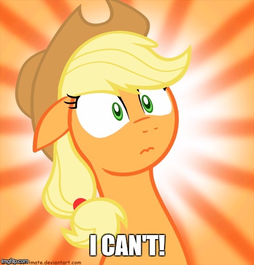 Shocked Applejack | I CAN'T! | image tagged in shocked applejack | made w/ Imgflip meme maker