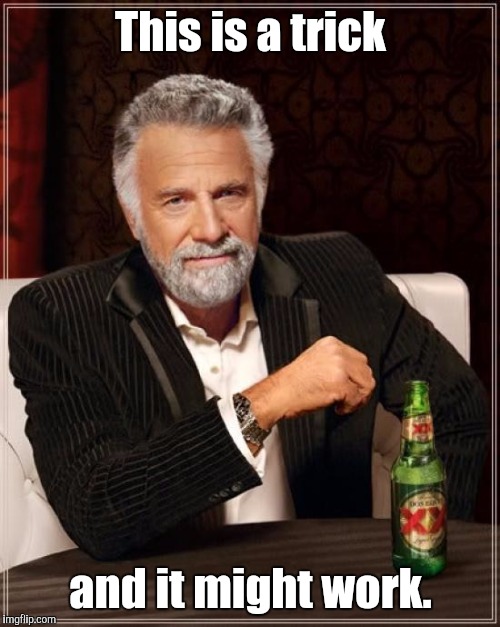 The Most Interesting Man In The World Meme | This is a trick and it might work. | image tagged in memes,the most interesting man in the world | made w/ Imgflip meme maker