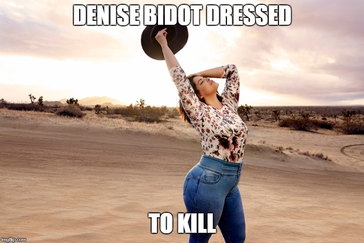 denise bidot meme
 | DENISE BIDOT DRESSED TO KILL | image tagged in jeans | made w/ Imgflip meme maker