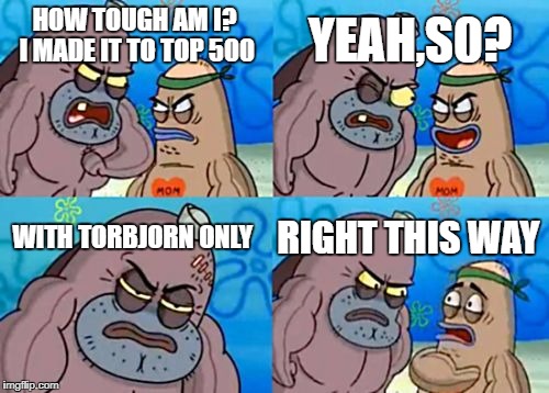 How Tough Are You Meme | YEAH,S0? HOW TOUGH AM I? I MADE IT TO TOP 500; WITH TORBJORN ONLY; RIGHT THIS WAY | image tagged in memes,how tough are you | made w/ Imgflip meme maker