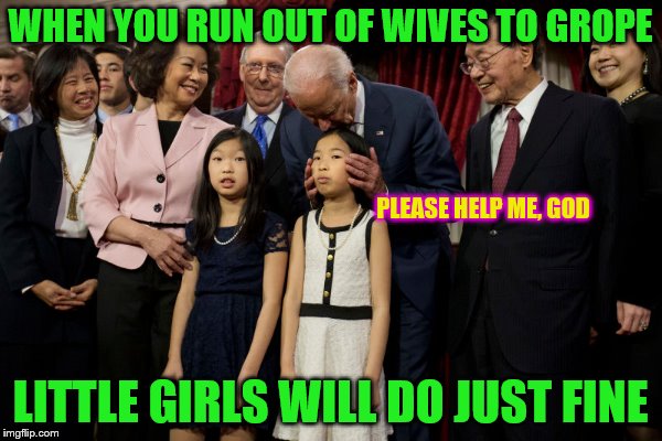 WHEN YOU RUN OUT OF WIVES TO GROPE LITTLE GIRLS WILL DO JUST FINE PLEASE HELP ME, GOD | made w/ Imgflip meme maker