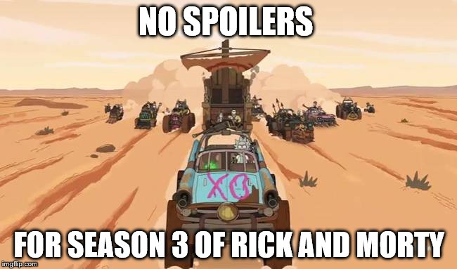 No Spoilers | NO SPOILERS; FOR SEASON 3 OF RICK AND MORTY | image tagged in rick and morty | made w/ Imgflip meme maker
