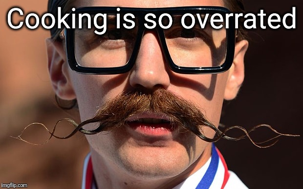 Hipster | Cooking is so overrated | image tagged in hipster | made w/ Imgflip meme maker