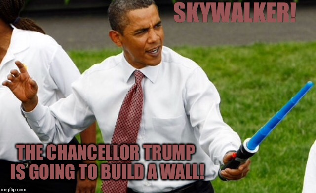 CHANCELLOR TRUMP | SKYWALKER! THE CHANCELLOR TRUMP IS GOING TO BUILD A WALL! | image tagged in star wars,donald trump,obama,mace windu | made w/ Imgflip meme maker