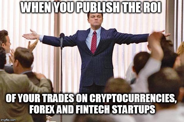 The Wolf of Wall Street | WHEN YOU PUBLISH THE ROI; OF YOUR TRADES ON CRYPTOCURRENCIES, FOREX AND FINTECH STARTUPS | image tagged in the wolf of wall street | made w/ Imgflip meme maker