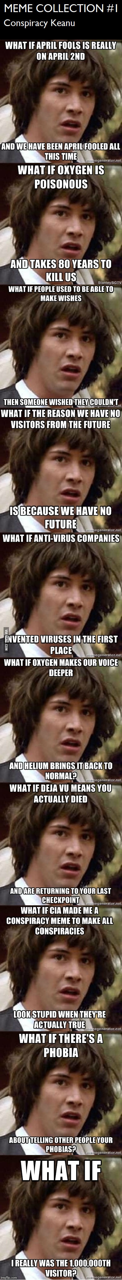 I liked this meme collection so I'll post it here (not made by me) | image tagged in memes,conspiracy keanu,meme collection,9gag,keanu reeves,what if | made w/ Imgflip meme maker