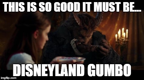 Beauty and the Beast |  THIS IS SO GOOD IT MUST BE... DISNEYLAND GUMBO | image tagged in disney,beast,gumbo | made w/ Imgflip meme maker