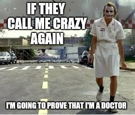 Panzozo | IF THEY CALL ME CRAZY AGAIN; I'M GOING TO PROVE THAT I'M A DOCTOR | image tagged in joker,funny memes | made w/ Imgflip meme maker