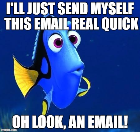 dory | I'LL JUST SEND MYSELF THIS EMAIL REAL QUICK; OH LOOK, AN EMAIL! | image tagged in dory | made w/ Imgflip meme maker