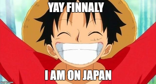 Luffy | YAY FINNALY; I AM ON JAPAN | image tagged in luffy | made w/ Imgflip meme maker