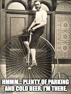 Old Timey Bike | HMMM... PLENTY OF PARKING AND COLD BEER. I'M THERE. | image tagged in old timey bike | made w/ Imgflip meme maker