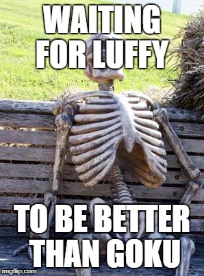 Waiting Skeleton Meme | WAITING FOR LUFFY; TO BE BETTER THAN GOKU | image tagged in memes,waiting skeleton | made w/ Imgflip meme maker