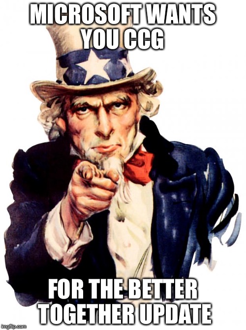 Uncle Sam Meme | MICROSOFT WANTS YOU CCG; FOR THE BETTER TOGETHER UPDATE | image tagged in memes,uncle sam | made w/ Imgflip meme maker