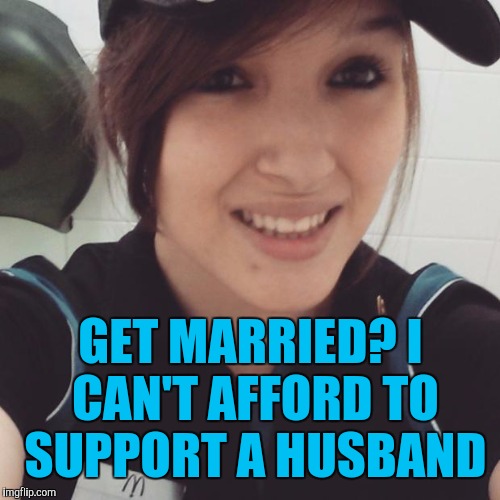 Liberated modern woman | GET MARRIED? I CAN'T AFFORD TO SUPPORT A HUSBAND | image tagged in cashier | made w/ Imgflip meme maker