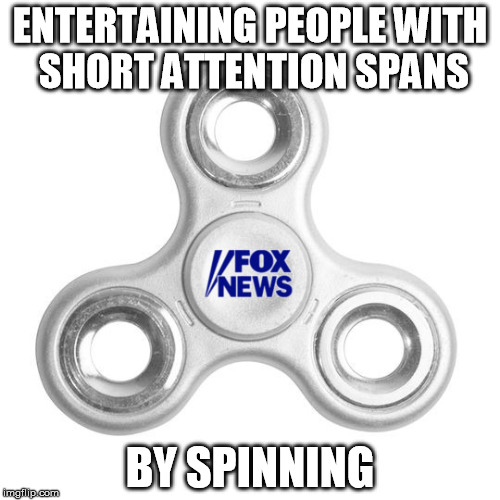 Fox-it Spinner | ENTERTAINING PEOPLE WITH SHORT ATTENTION SPANS; BY SPINNING | image tagged in memes,fox news,fidget spinner | made w/ Imgflip meme maker